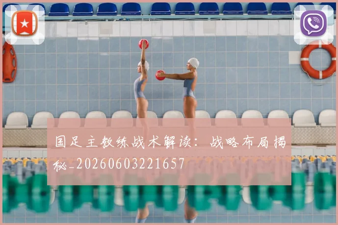 国足主教练战术解读：战略布局揭秘_20260603221657
