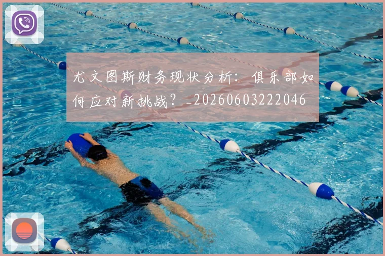 尤文图斯财务现状分析：俱乐部如何应对新挑战？_20260603222046
