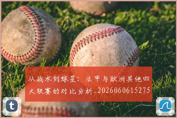 从战术到球星：法甲与欧洲其他四大联赛的对比分析_20260606152751