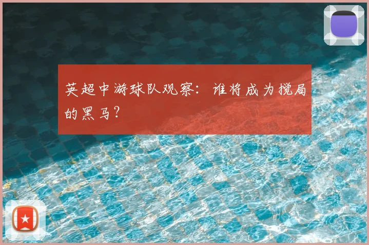 英超中游球队观察：谁将成为搅局的黑马？